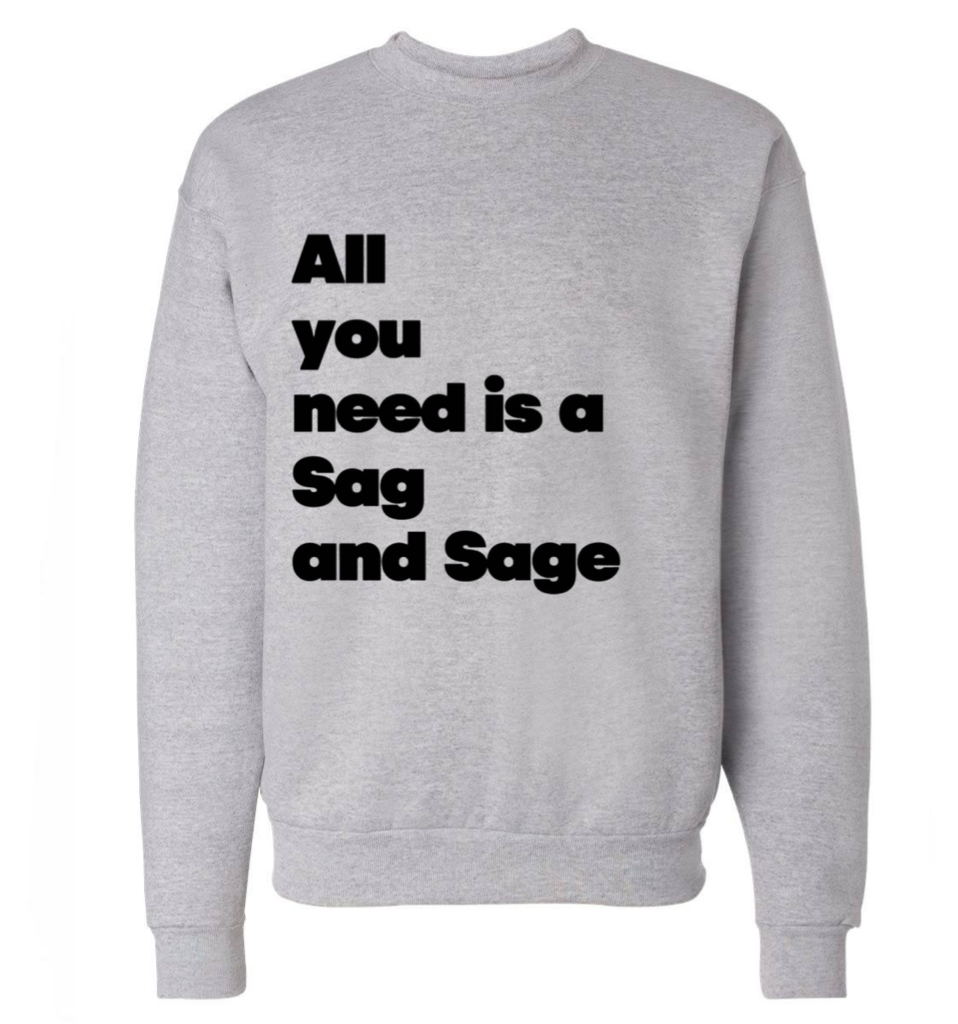 All You need is a Sag and Sage Slogan Crewneck