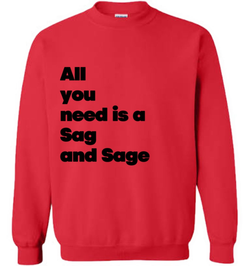 All You need is a Sag and Sage Slogan Crewneck