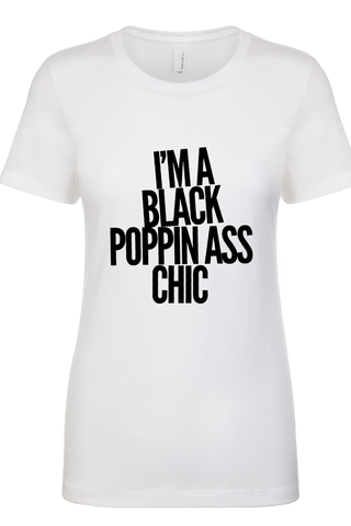 I'm a BLACK POPPIN Ass Chic Tee